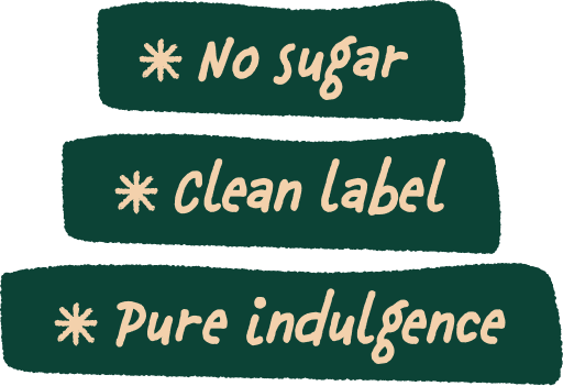 No sugar. Clean label. Pure indulgence.